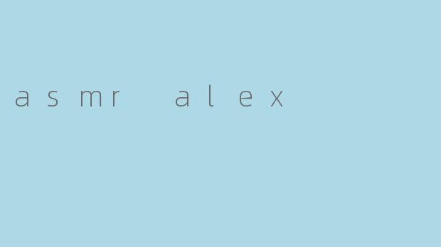 asmr alex